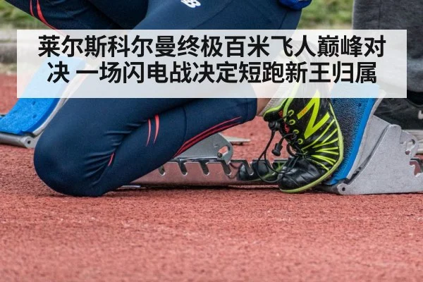 莱尔斯科尔曼终极百米飞人巅峰对决 一场闪电战决定短跑新王归属